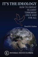 It's the Ideology: How to Defeat Islamist Terrorism Once and for All di David M. Eneboe edito da Potomac Institute Press