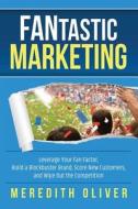 FANtastic Marketing: Leverage Your Fan Factor, Build a Blockbuster Brand, Score New Customers, and Wipe Out the Competit FANtastic Marketing: Leverage Your Fan Factor, Build a Blockbuster Brand, Score New Customers, and Wipe Out the Competit