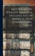 HISTORY OF THE WINGATE FAMILY IN ENGLAND di CHARLES E. WINGATE edito da LIGHTNING SOURCE UK LTD