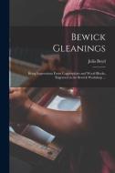 BEWICK GLEANINGS : BEING IMPRESSIONS FRO di JULIA BOYD edito da LIGHTNING SOURCE UK LTD