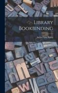 Library Bookbinding di Arthur Low Bailey edito da LEGARE STREET PR