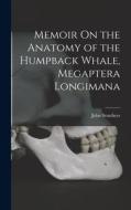Memoir On the Anatomy of the Humpback Whale, Megaptera Longimana di John Struthers edito da LEGARE STREET PR
