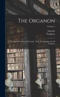 The Organon: Or Logical Treatises Of Aristotle: With The Introduction Of Porphyry; Volume 1 di Porphyry edito da LEGARE STREET PR