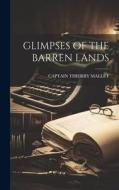 Glimpses of the Barren Lands di Captain Thierry Mallet edito da LEGARE STREET PR