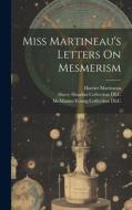 Miss Martineau's Letters On Mesmerism di Harriet Martineau edito da LEGARE STREET PR