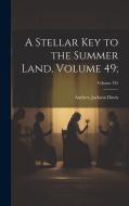A Stellar Key to the Summer Land, Volume 49;; Volume 435 di Andrew Jackson Davis edito da LEGARE STREET PR
