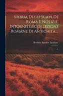 Storia degli scavi di Roma e notizie intorno le collezioni romane di antichità ..: 4 di Rodolfo Amedeo Lanciani edito da LEGARE STREET PR