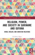 Religion, Power, And Society In Suriname And Guyana di R. Kirtie Algoe edito da Taylor & Francis Ltd