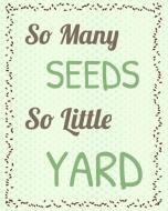 Garden Journal & Planner: So Many Seeds So Little Yard di Green Peak Books edito da INDEPENDENTLY PUBLISHED