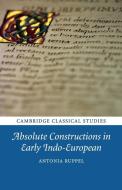 Absolute Constructions in Early Indo-European di Antonia Ruppel edito da Cambridge University Press