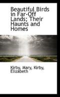 Beautiful Birds In Far-off Lands; Their Haunts And Homes di Kirby Mary edito da Bibliolife