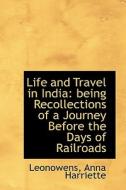 Life And Travel In India di Leonowens Anna Harriette edito da Bibliolife