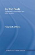 Our Iron Roads di F. S. Williams edito da Routledge