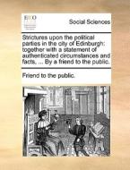 Strictures Upon The Political Parties In The City Of Edinburgh di Friend to the Public edito da Gale Ecco, Print Editions