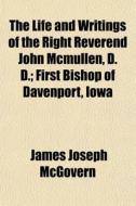 The Life And Writings Of The Right Rever di James Joseph McGovern edito da General Books