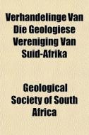 Verhandelinge Van Die Geologiese Verenig di Geological Society of South Africa edito da Rarebooksclub.com