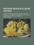 Decisive Dates In Illinois History; A St di Lottie E. Jones edito da Rarebooksclub.com