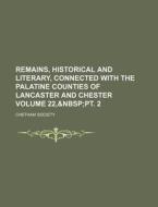 Remains, Historical and Literary, Connected with the Palatine Counties of Lancaster and Chester Volume 22, di Chetham Society edito da Rarebooksclub.com