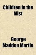 Children In The Mist di George Madden Martin edito da Rarebooksclub.com