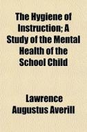 The Hygiene Of Instruction; A Study Of T di Lawrence Augustus Averill edito da General Books