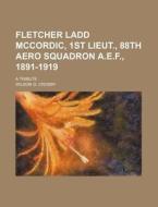 Fletcher Ladd Mccordic, 1st Lieut., 88th Aero Squadron A.e.f., 1891-1919; A Tribute di Wilson G. Crosby edito da General Books Llc