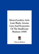 Money-Lenders: Anti-Loan Shark, License Laws and Economics of the Small-Loan Business (1919) di Clarence Hodson edito da Kessinger Publishing