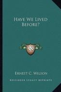 Have We Lived Before? di Ernest C. Wilson edito da Kessinger Publishing