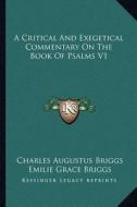 A Critical and Exegetical Commentary on the Book of Psalms V1 di Charles Augustus Briggs, Emilie Grace Briggs edito da Kessinger Publishing