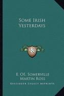 Some Irish Yesterdays di E. O. E. Somerville, Martin Ross edito da Kessinger Publishing