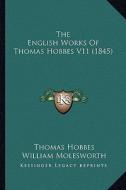 The English Works of Thomas Hobbes V11 (1845) the English Works of Thomas Hobbes V11 (1845) di Thomas Hobbes edito da Kessinger Publishing