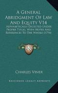 A General Abridgment of Law and Equity V14: Alphabetically Digested Under Proper Titles, with Notes and References to the Whole (1794) di Charles Viner edito da Kessinger Publishing