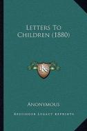 Letters to Children (1880) di Anonymous edito da Kessinger Publishing
