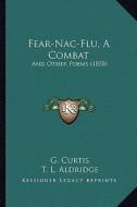 Fear-Nac-Flu, a Combat: And Other Poems (1858) di G. Curtis, T. L. Aldridge edito da Kessinger Publishing