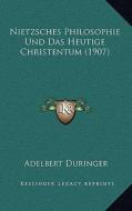 Nietzsches Philosophie Und Das Heutige Christentum (1907) di Adelbert Duringer edito da Kessinger Publishing