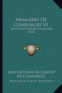 Memoires de Condorcet V1: Sur La Revolution Francaise (1824) di Jean Antoine Nicolas De Condorcet edito da Kessinger Publishing