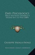 Dati Psicologici: Nella Dottrina Giuridica E Sociale Di G. B. Vico (1889) di Giuseppe Vadala-Papale edito da Kessinger Publishing
