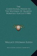 The Conditional Period in the Writings of Quintus Horatius Flaccus (1900) di Wallace Stedman Elden edito da Kessinger Publishing