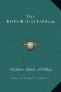 The Rise of Silas Lapham di William Dean Howells edito da Kessinger Publishing