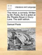 The Minor, A Comedy. Written By Mr. Foote. As It Is Acted At The Theatre Royal In Drury-lane. The Sixth Edition di Samuel Foote edito da Gale Ecco, Print Editions