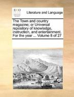 The Town And Country Magazine; Or Universal Repository Of Knowledge, Instruction, And Entertainment. For The Year ... Volume 8 Of 27 di Multiple Contributors edito da Gale Ecco, Print Editions