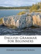 English Grammar For Beginners di Herbert Courthope Bowen edito da Nabu Press