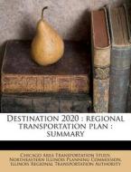 Destination 2020 : Regional Transportation Plan : Summary di Chicago Area Transportation Study, Illinois Reg Authority edito da Nabu Press