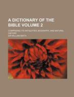 A Dictionary of the Bible; Comprising Its Antiquities, Biography, and Natural History Volume 2 di William Smith edito da Rarebooksclub.com