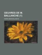 Oeuvres De M. Ballanche (1) di Pierre Simon Ballanche edito da General Books Llc