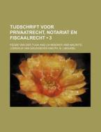 Tijdschrift Voor Privaatrecht, Notariat En Fiscaalrecht (3) di Fedde Van Der Tuuk edito da General Books Llc