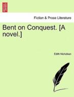 Bent on Conquest. [A novel.] VOL. II. di Edith Nicholson edito da British Library, Historical Print Editions