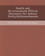 Health and Environmental Effects Document for Sodium Diethyldithiocarbamate di Jose Vazquez edito da Bibliogov