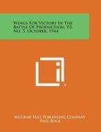 Wings for Victory in the Battle of Production, V3, No. 5, October, 1944 edito da Literary Licensing, LLC