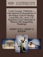 Curtis Courant, Petitioner, V. International Photographers Of The Motion Picture Industry, Local 659, Etc., Et Al. U.s. Supreme Court Transcript Of Re di Henry B Ely, Henry G Bodkin edito da Gale, U.s. Supreme Court Records