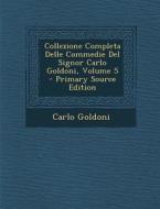 Collezione Completa Delle Commedie del Signor Carlo Goldoni, Volume 5 di Carlo Goldoni edito da Nabu Press